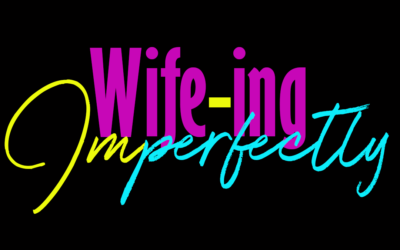 “Wife-ing” Imperfectly